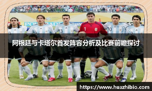 阿根廷与卡塔尔首发阵容分析及比赛前瞻探讨